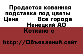 Продается кованная подставка под цветы › Цена ­ 192 - Все города  »    . Ненецкий АО,Коткино с.